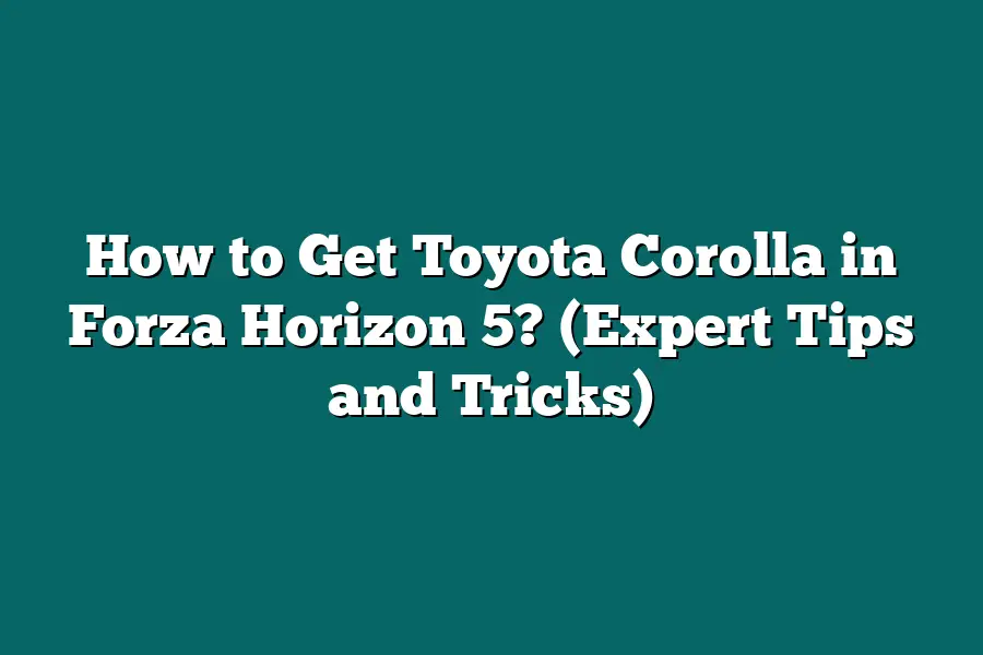 How to Get Toyota Corolla in Forza Horizon 5? (Expert Tips and Tricks)