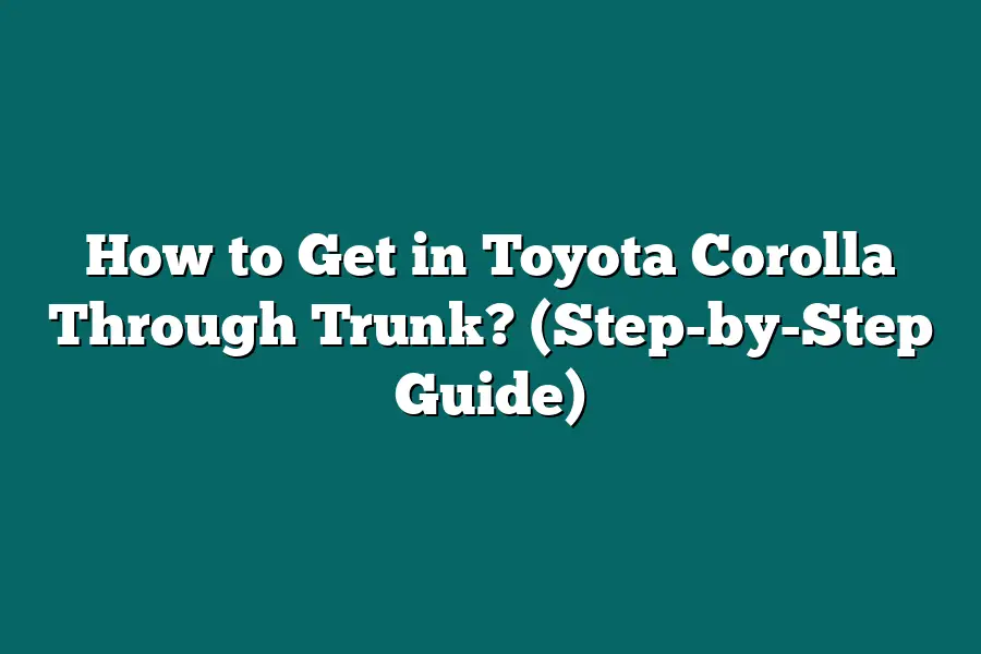 How to Get in Toyota Corolla Through Trunk? (Step-by-Step Guide)