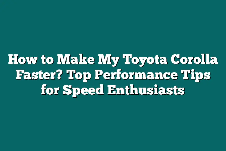 How to Make My Toyota Corolla Faster? Top Performance Tips for Speed Enthusiasts