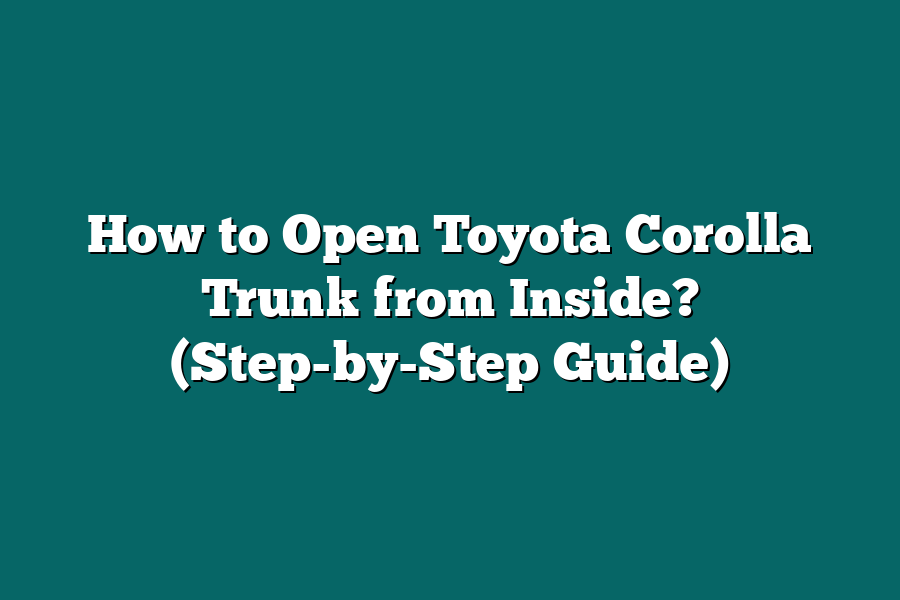 How to Open Toyota Corolla Trunk from Inside? (Step-by-Step Guide)