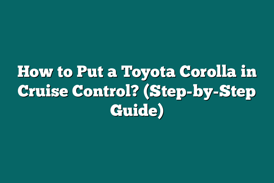 How to Put a Toyota Corolla in Cruise Control? (Step-by-Step Guide)