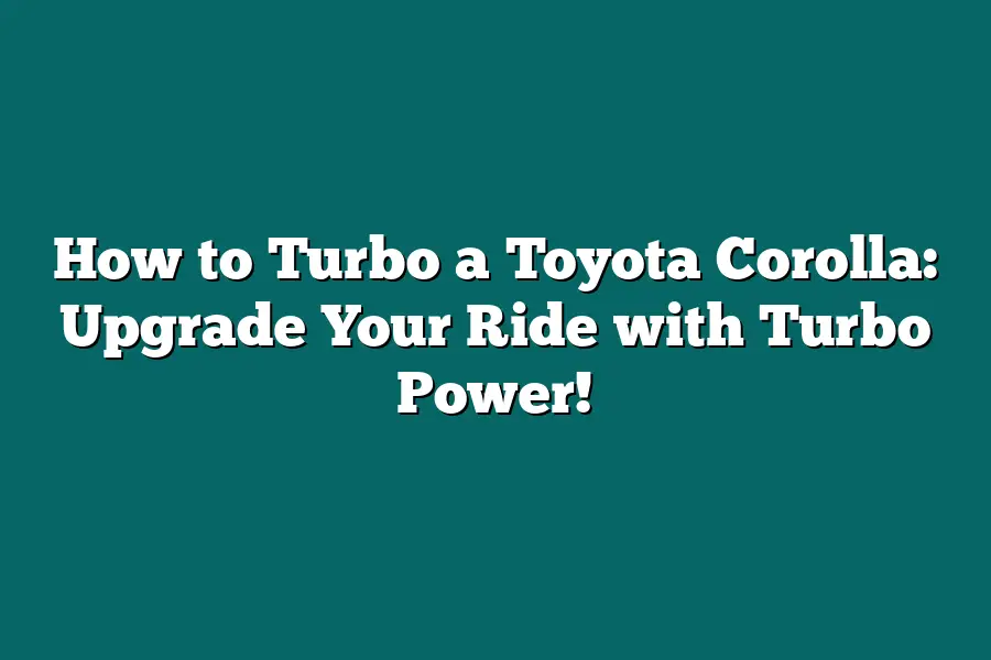 How to Turbo a Toyota Corolla: Upgrade Your Ride with Turbo Power!