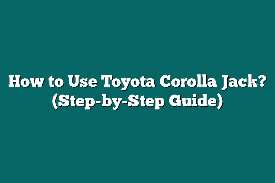 How to Use Toyota Corolla Jack? (Step-by-Step Guide)