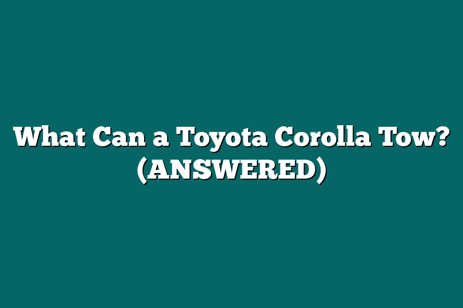What Can a Toyota Corolla Tow? (ANSWERED)