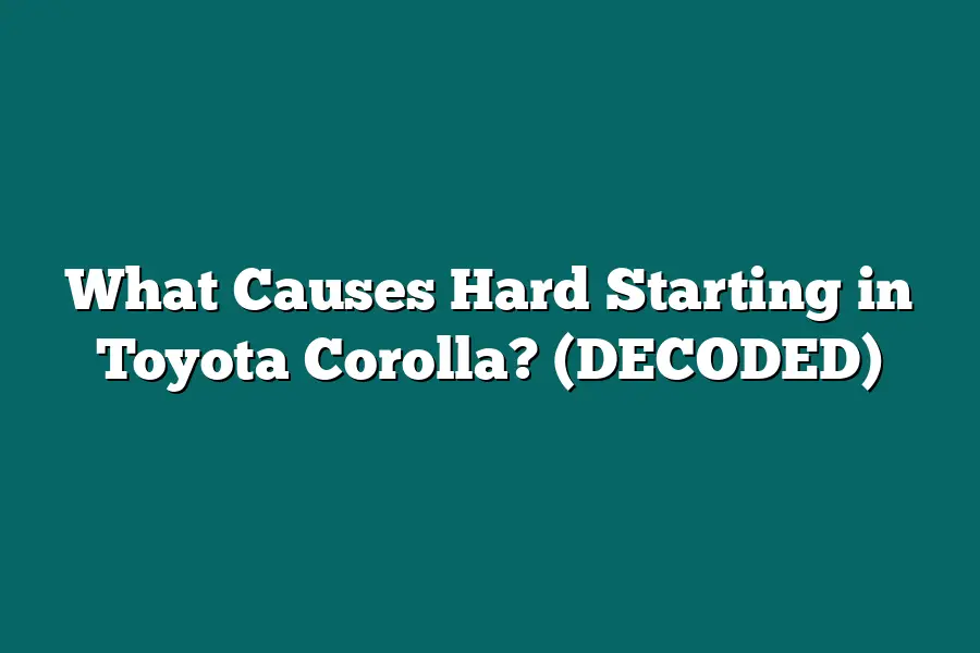 What Causes Hard Starting in Toyota Corolla? (DECODED)