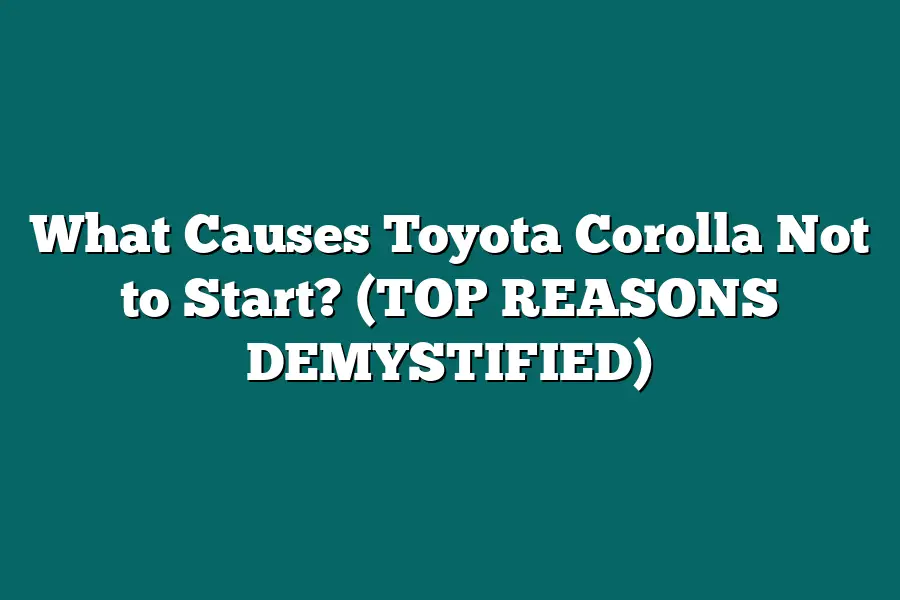 What Causes Toyota Corolla Not to Start? (TOP REASONS DEMYSTIFIED)