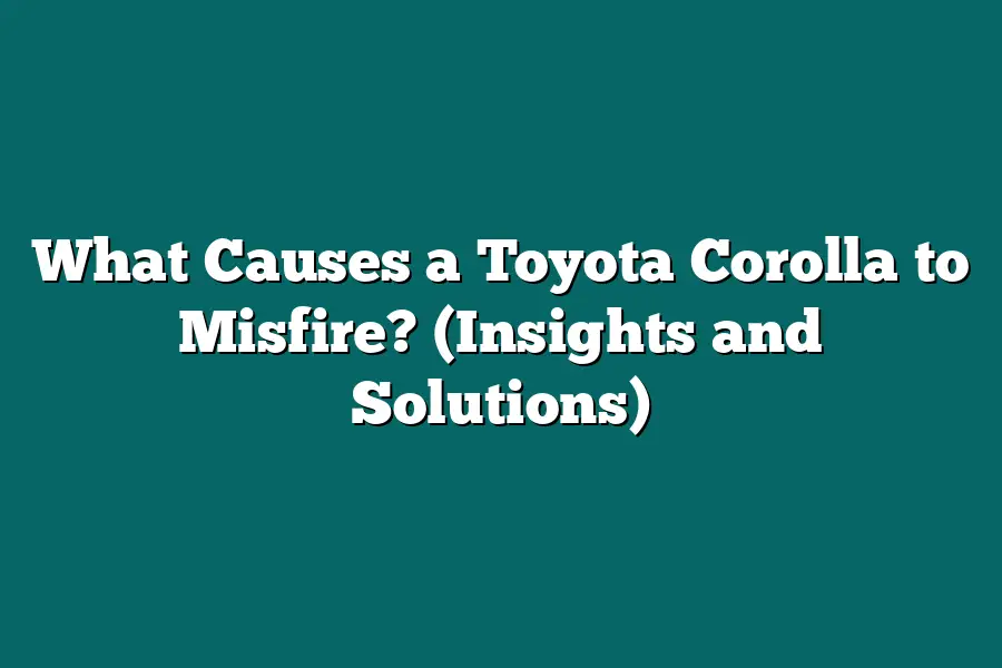 What Causes a Toyota Corolla to Misfire? (Insights and Solutions)