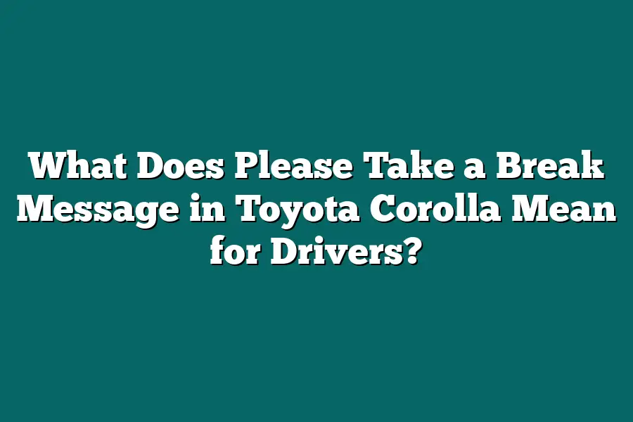 What Does Please Take a Break Message in Toyota Corolla Mean for Drivers?
