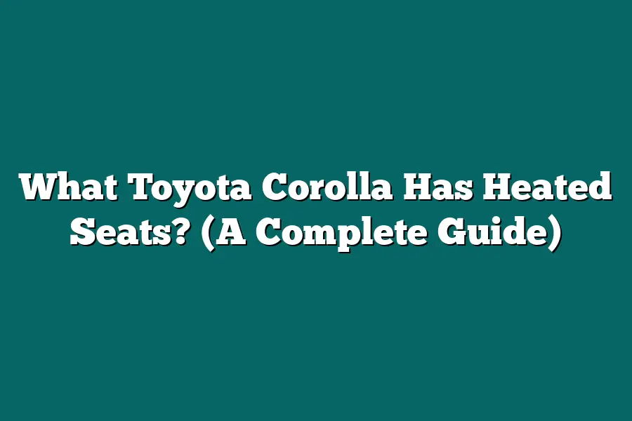 What Toyota Corolla Has Heated Seats? (A Complete Guide)