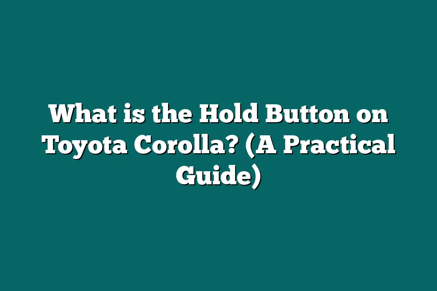 What is the Hold Button on Toyota Corolla? (A Practical Guide)