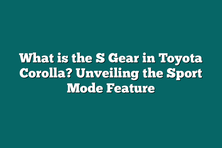 What is the S Gear in Toyota Corolla? Unveiling the Sport Mode Feature