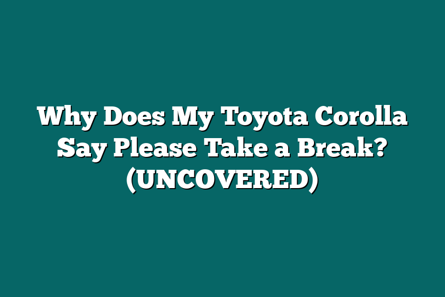 Why Does My Toyota Corolla Say Please Take a Break? (UNCOVERED)