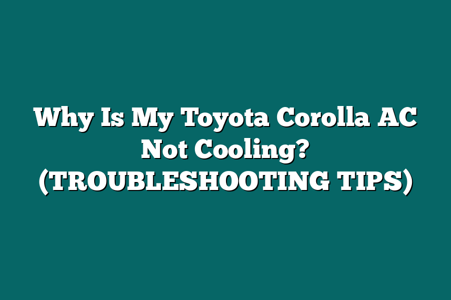 Why Is My Toyota Corolla AC Not Cooling? (TROUBLESHOOTING TIPS)