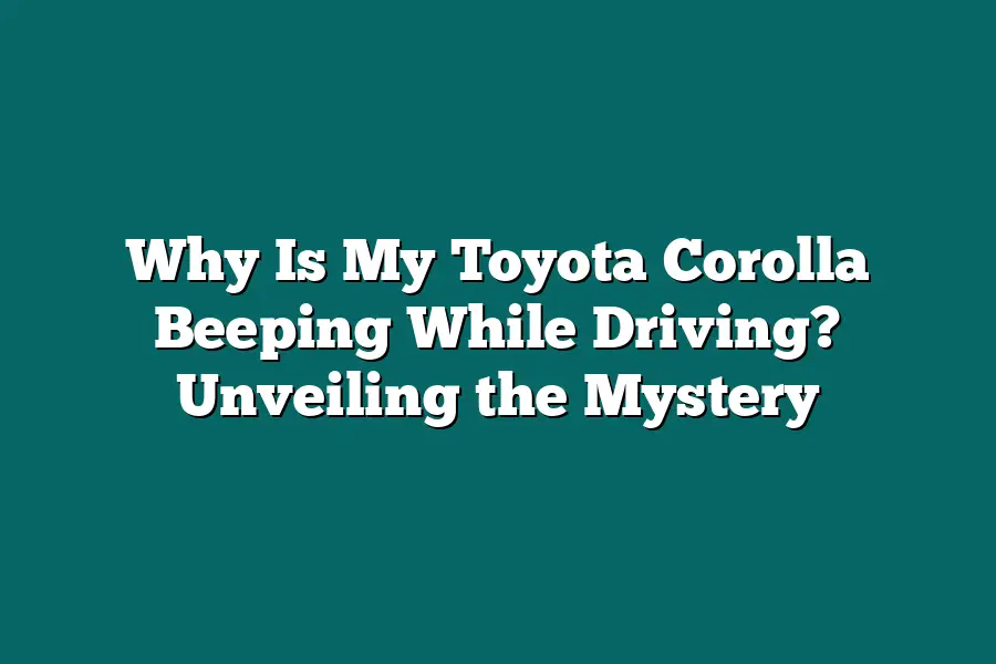 Why Is My Toyota Corolla Beeping While Driving? Unveiling the Mystery