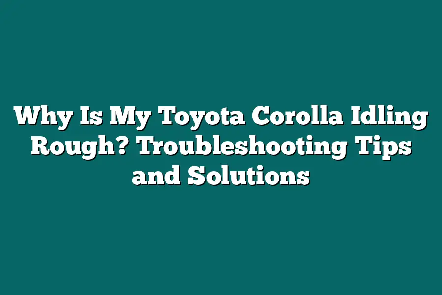 Why Is My Toyota Corolla Idling Rough? Troubleshooting Tips and Solutions