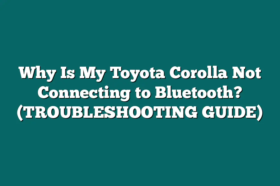 Why Is My Toyota Corolla Not Connecting to Bluetooth? (TROUBLESHOOTING GUIDE)