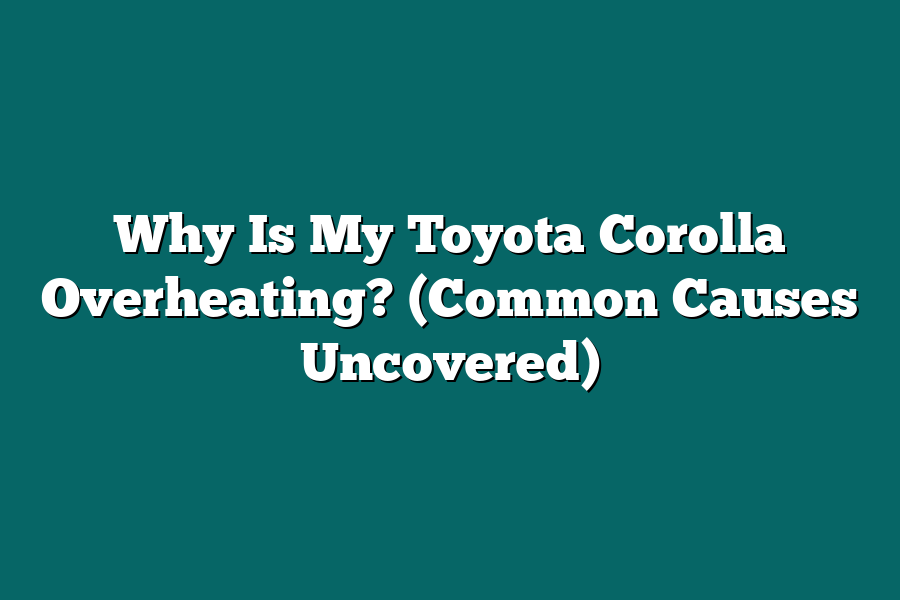 Why Is My Toyota Corolla Overheating? (Common Causes Uncovered)