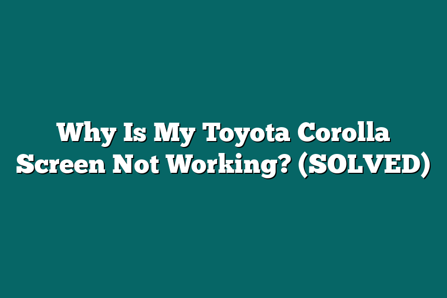 Why Is My Toyota Corolla Screen Not Working? (SOLVED)