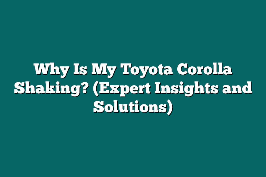 Why Is My Toyota Corolla Shaking? (Expert Insights and Solutions)