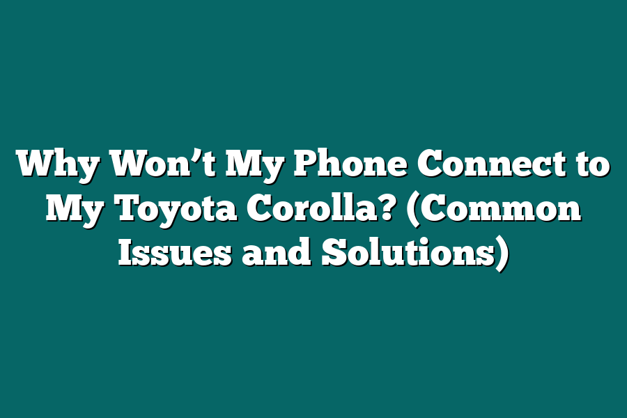 Why Won’t My Phone Connect to My Toyota Corolla? (Common Issues and Solutions)