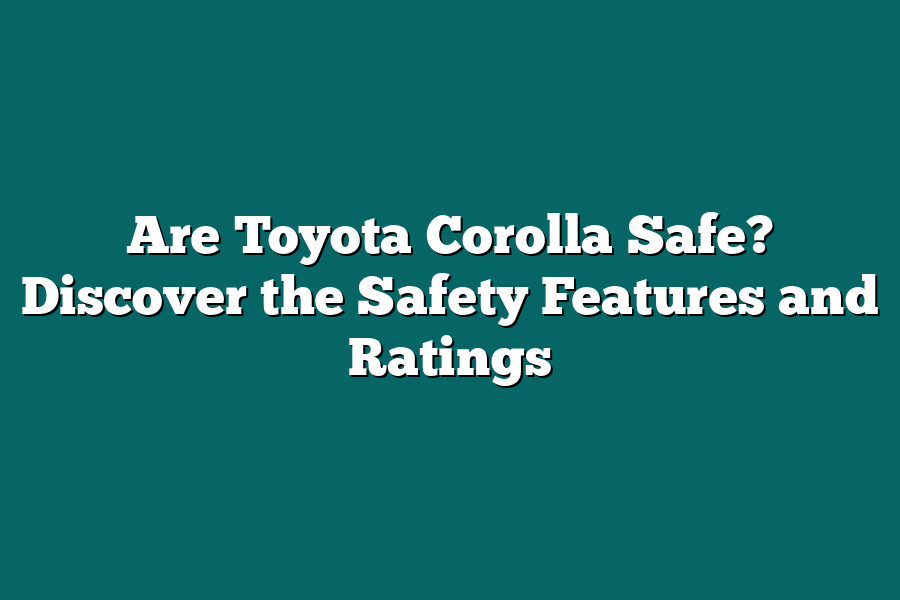 Are Toyota Corolla Safe? Discover the Safety Features and Ratings