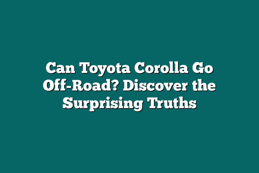 Can Toyota Corolla Go Off-Road? Discover the Surprising Truths