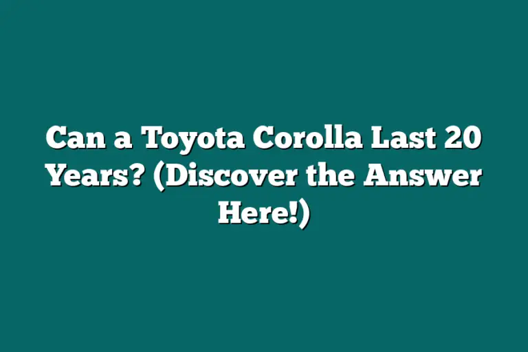 Can a Toyota Corolla Last 20 Years? (Discover the Answer Here ...
