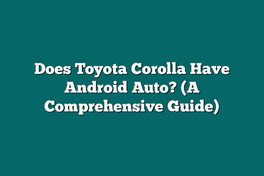 Does Toyota Corolla Have Android Auto? (A Comprehensive Guide)