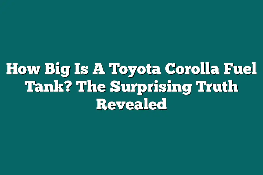 How Big Is A Toyota Corolla Fuel Tank? The Surprising Truth Revealed