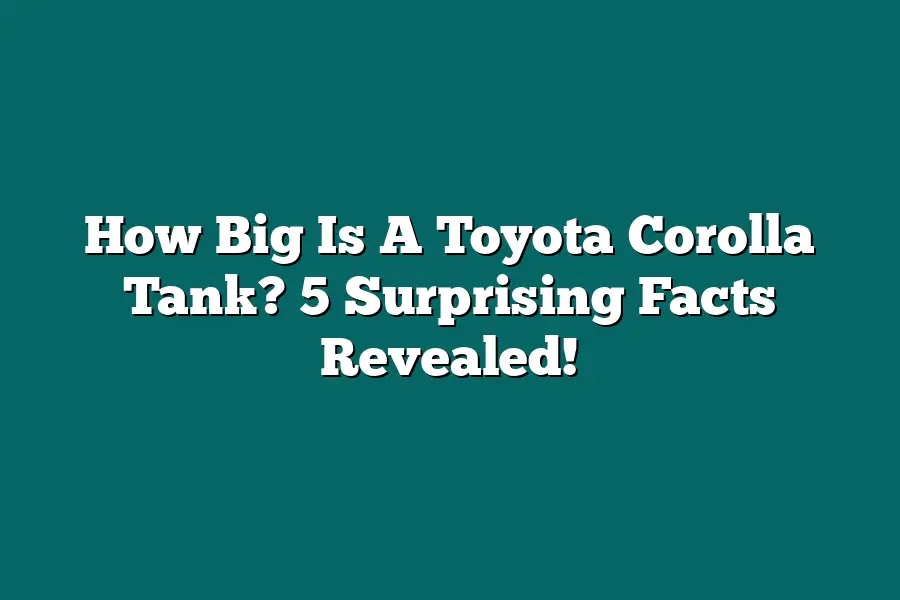 How Big Is A Toyota Corolla Tank? 5 Surprising Facts Revealed!
