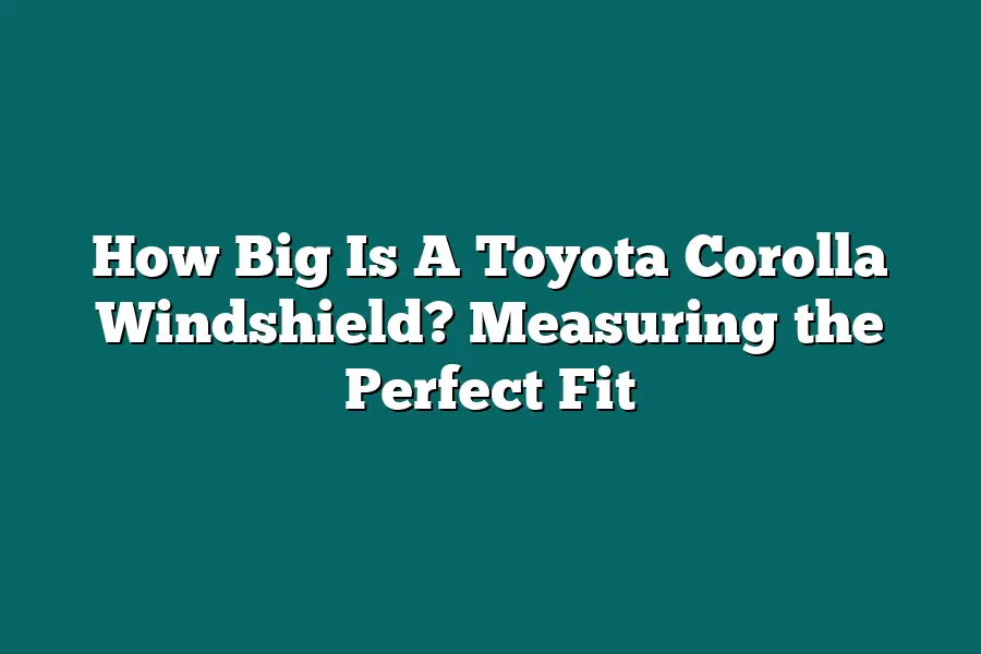 How Big Is A Toyota Corolla Windshield? Measuring the Perfect Fit