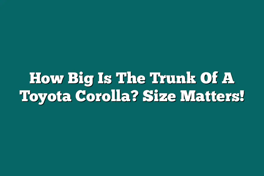 How Big Is The Trunk Of A Toyota Corolla? Size Matters!