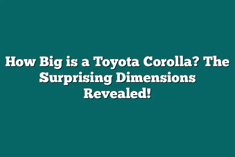 How Big is a Toyota Corolla? The Surprising Dimensions Revealed!