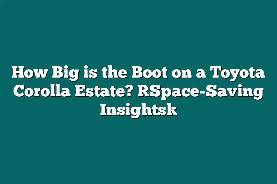 How Big is the Boot on a Toyota Corolla Estate? [Space-Saving Insights]