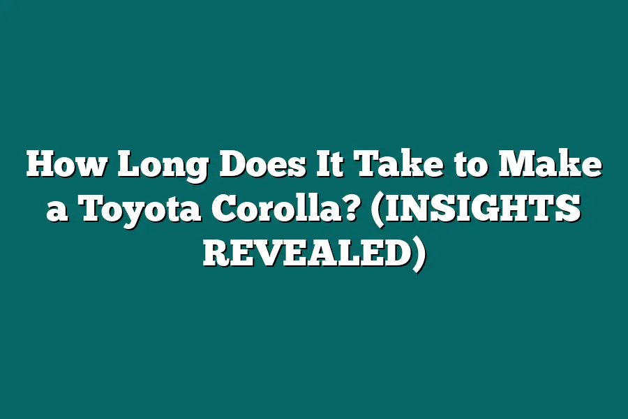 How Long Does It Take to Make a Toyota Corolla? (INSIGHTS REVEALED)