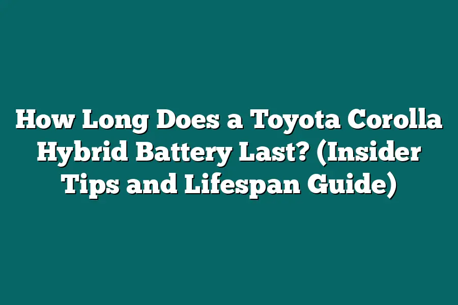 How Long Does a Toyota Corolla Hybrid Battery Last? (Insider Tips and Lifespan Guide)