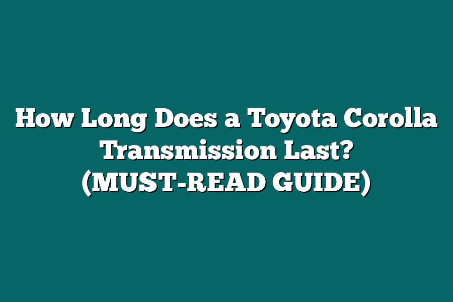How Long Does a Toyota Corolla Transmission Last? (MUST-READ GUIDE)