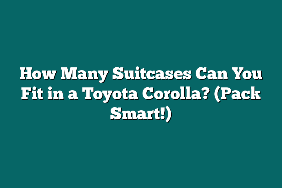 How Many Suitcases Can You Fit in a Toyota Corolla? (Pack Smart!)