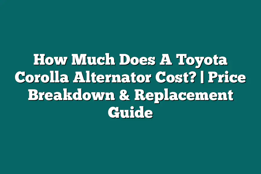 How Much Does A Toyota Corolla Alternator Cost?  | Price Breakdown & Replacement Guide
