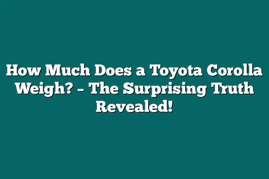 How Much Does a Toyota Corolla Weigh? – The Surprising Truth Revealed!
