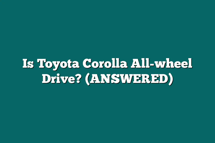 Is Toyota Corolla All-wheel Drive? (ANSWERED)