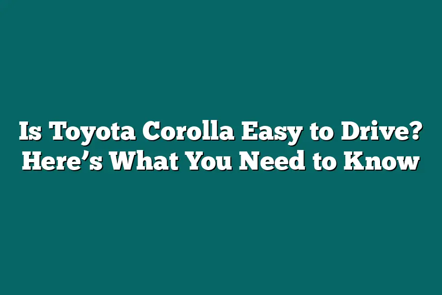 Is Toyota Corolla Easy to Drive? Here’s What You Need to Know