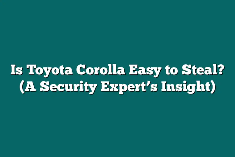Is Toyota Corolla Easy to Steal? (A Security Expert s Insight