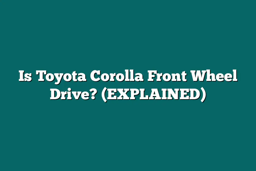 Is Toyota Corolla Front Wheel Drive? (EXPLAINED)