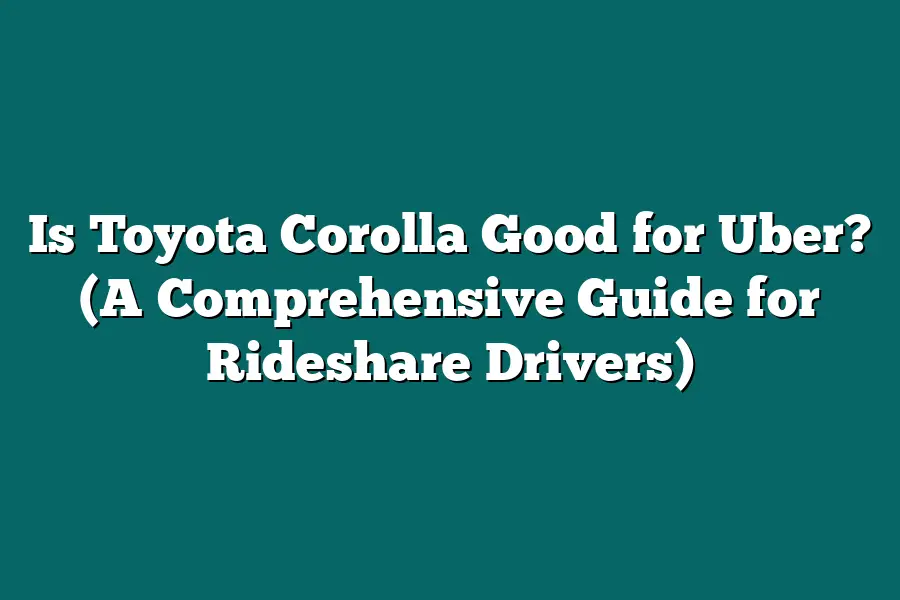 Is Toyota Corolla Good for Uber? (A Comprehensive Guide for Rideshare Drivers)
