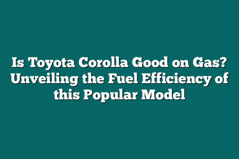Is Toyota Corolla Good on Gas? Unveiling the Fuel Efficiency of this