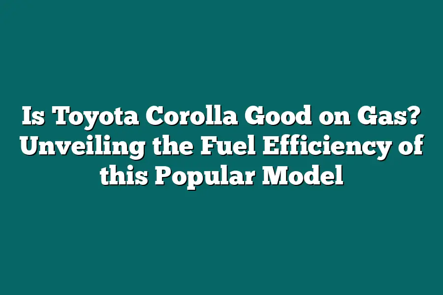 Is Toyota Corolla Good on Gas? Unveiling the Fuel Efficiency of this Popular Model