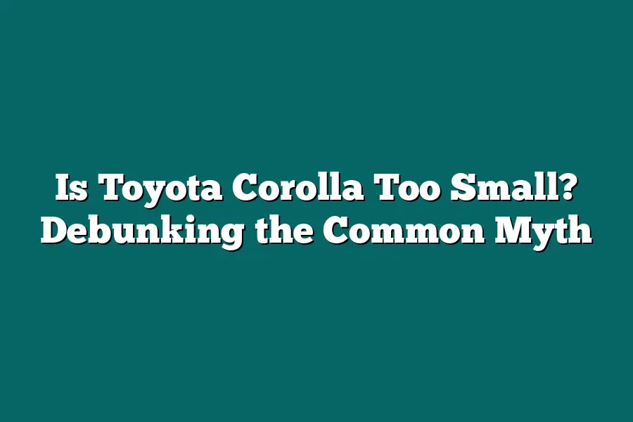 Is Toyota Corolla Too Small? Debunking the Common Myth