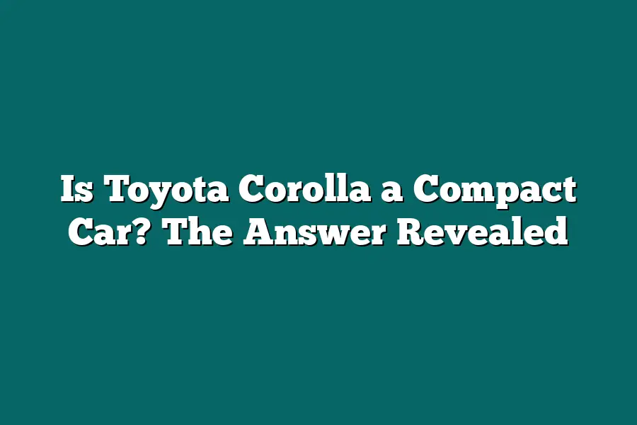 Is Toyota Corolla a Compact Car? The Answer Revealed