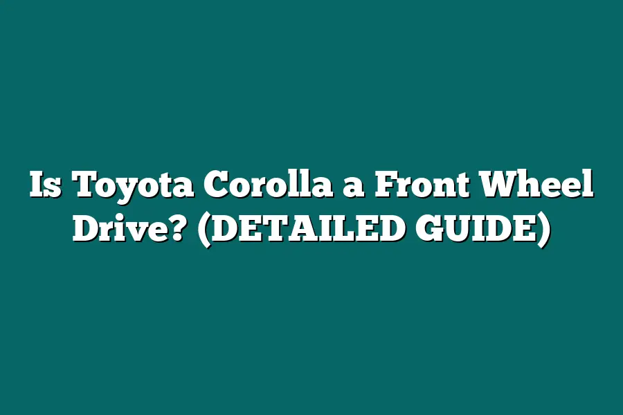 Is Toyota Corolla a Front Wheel Drive? (DETAILED GUIDE)